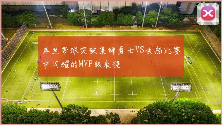 库里带球突破集锦勇士VS快船比赛中闪耀的MVP级表现