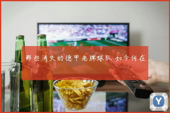 那些消失的德甲老牌球队 如今何在